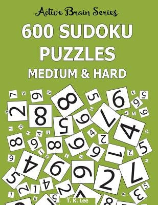 600 Sudoku Puzzles, Medium and Hard: Active Brain Series Book 7 by Lee, T. K.