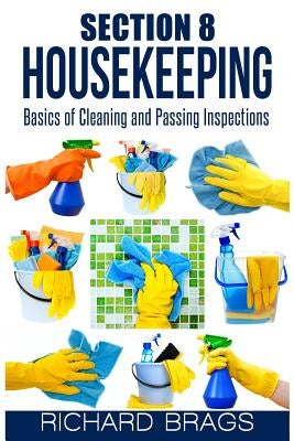 Section 8 Housekeeping: Basics Of Cleaning And Passing Inspections by Brags, Richard