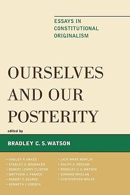 Ourselves and Our Posterity: Essays in Constitutional Originalism by Whelan, Edward