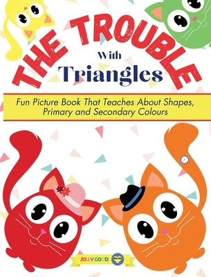 The Trouble With Triangles: Fun Picture Book That Teaches About Shapes, Primary and Secondary Colours by Maledon, Anna