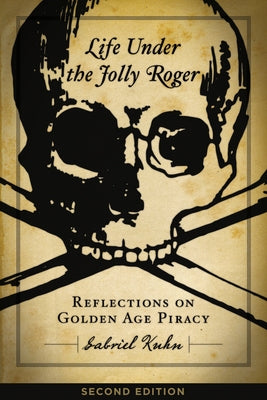 Life Under the Jolly Roger: Reflections on Golden Age Piracy by Kuhn, Gabriel