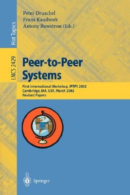 Peer-To-Peer Systems: First International Workshop, Iptps 2002, Cambridge, Ma, Usa, March 7-8, 2002, Revised Papers by Druschel, Peter