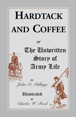 Hardtack and Coffee: Or, the Unwritten Story of Army Life by Billings, John Davis