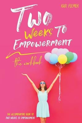 Two Weeks to Empowerment: The Workbook by Fulmek, Kari