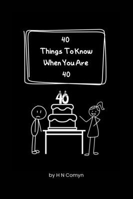 40 Things To Know When You Are 40 by Comyn, H. N.
