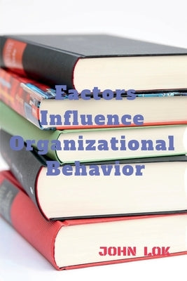 Factors Influence Organizational Behavior by Lok, John