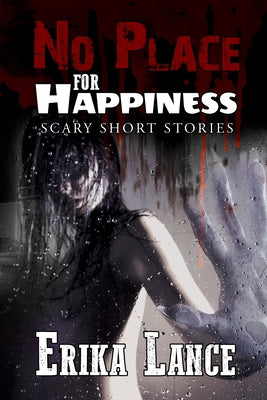 No Place for Happiness: Scary Short Story Collection by Lance, Erika