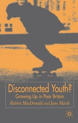 Disconnected Youth?: Growing Up in Britain's Poor in Neighbourhoods by MacDonald, R.