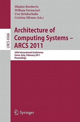 Architecture of Computing Systems - Arcs 2011: 24th International Conference, Lake Como, Italy, February 24-25, 2011. Proceedings by Berekovic, Mladen