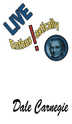 Live Enthusiastically!: Formulas, stories and insights. by Carnegie, Dale