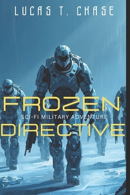 Frozen Directive: Inspired by an Original Tabletop RPG Campaign of Sci-Fi Horror, Military Action, and Squad Sarcasm by Chase, Lucas T.