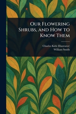 Our Flowering Shrubs, and How to Know Them by Kirk, Charles