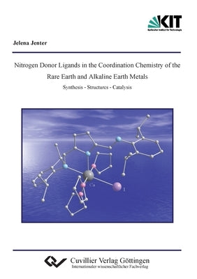 Nitrogen Donor Ligands in the Coordination Chemistry of the Rare Earth and Alkaline Earth Metals by Jenter, Jelena