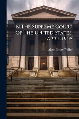 In The Supreme Court Of The United States, April 1908: Continental Paper Bag Co., Petitioner, Vs. Eastern Paper Bag Co. Respondent. No. 202. Brief And by Walker, Albert Henry