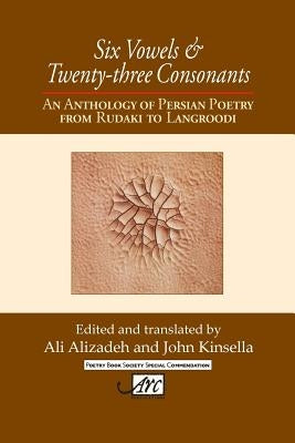Six Vowels and Twenty Three Consonants: An Anthology of Persian Poetry from Rudaki to Langrood by Alizadeh, Ali