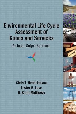 Environmental Life Cycle Assessment of Goods and Services: An Input-Output Approach by Hendrickson, Chris T.