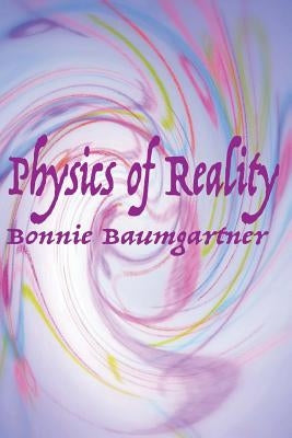 Physics of Reality by Baumgartner, Bonnie