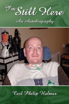 I'm Still Here: An Autobiography by Holmes, Carl Philip