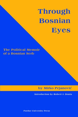 Through Bosnian Eyes: The Political Memoir of a Bosnian Serb (Central European Studies) by Pejanovic, Mirko