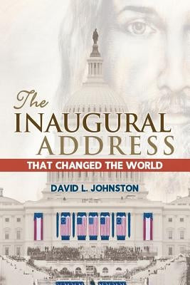 The Inaugural Address That Changed the World by Johnston, David L.