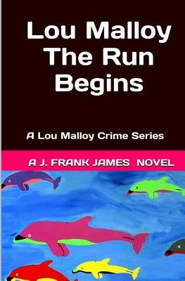 Lou Malloy: The Run Begins: A Lou Malloy Crime Series by James, J. Frank
