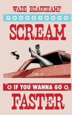 Scream If You Wanna Go Faster by Beauchamp, Wade