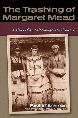 The Trashing of Margaret Mead: Anatomy of an Anthropological Controversy by Shankman, Paul