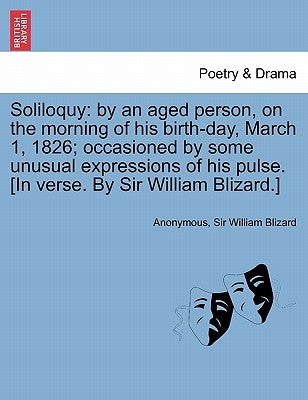 Soliloquy: By an Aged Person, on the Morning of His Birth-Day, March 1, 1826; Occasioned by Some Unusual Expressions of His Pulse by Anonymous