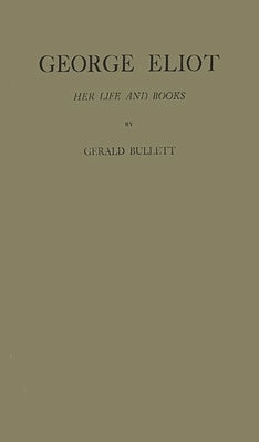 George Eliot: Her Life and Books by Bullett, Gerald William