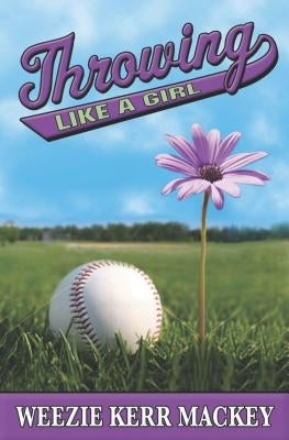 Throwing Like a Girl by Mackey, Weezie Kerr
