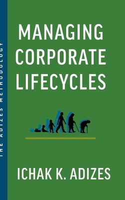 Managing Corporate Lifecycles: Predicting Future Problems Today by K. Adizes, Ichak