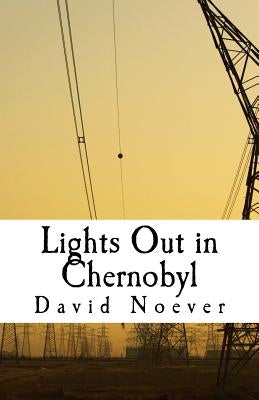 Lights Out in Chernobyl: Account of a Nuclear Meltdown by Noever, David a.