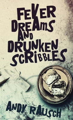 Fever Dreams and Drunken Scribbles by Rausch, Andy