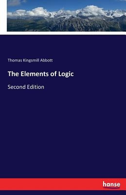 The Elements of Logic: Second Edition by Abbott, Thomas Kingsmill