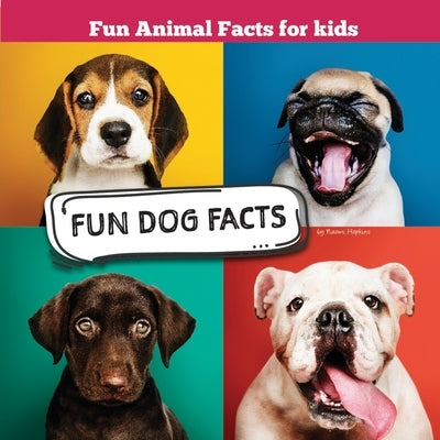 Fun Dog Facts: Fun Animal Facts for kid (DOG FACTS BOOK WITH ADORABLE PHOTOS) PETS LOVER! by Hopkins, Naomi
