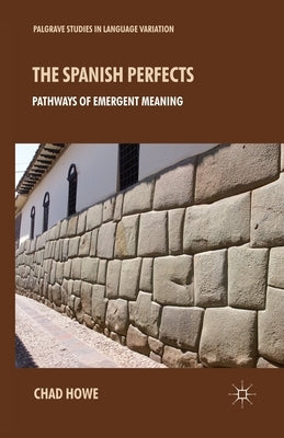 The Spanish Perfects: Pathways of Emergent Meaning by Howe, L.