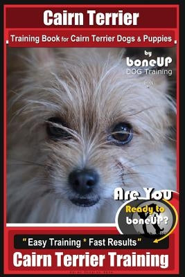 Cairn Terrier Training Book for Cairn Terrier Dogs & Puppies By BoneUP DOG Training: Are You Ready to Bone Up? Easy Training * Fast Results Cairn Terr by Kane, Karen Douglas