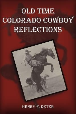 Old Time Colorado Cowboy Reflections by Deter, Henry F.