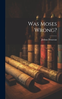Was Moses Wrong? by Denovan, Joshua