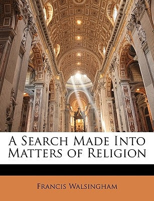 A Search Made Into Matters of Religion by Walsingham, Francis