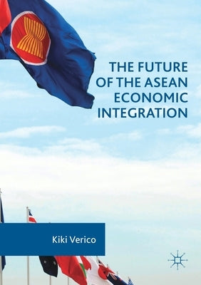 The Future of the ASEAN Economic Integration by Verico, Kiki