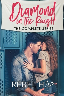 Diamond In The Rough: The Complete Series: (A High School Enemies To Lovers Bully Romance Standalone Box Set) by Hart, Rebel
