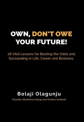 Own, Don't Owe Your Future! by Olagunju, Bolaji