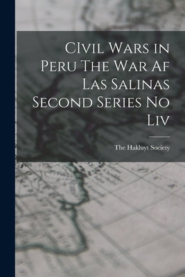 CIvil Wars in Peru The War af Las Salinas Second Series no Liv by The Hakluyt Society