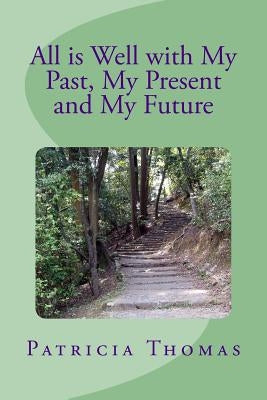 All is Well With My Past, My Present and My Future by Thomas, Patricia