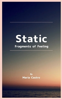 Static Fragments of Feeling by Castro, Maria