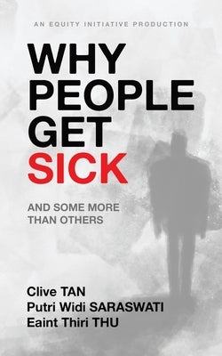 Why People Get Sick: And some more than others An Equity Initiative Production by Tan, Clive