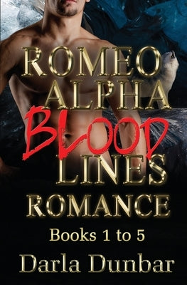 Romeo Alpha Blood Lines Romance Series - Books 1 to 5 by Dunbar, Darla