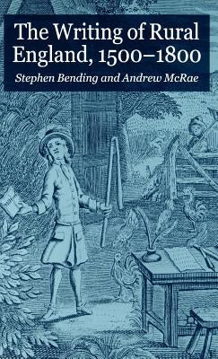 The Writing of Rural England, 1500-1800 by Bending, S.