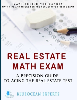 Real Estate Math Exam: A Precision Guide to Acing the Real Estate Test: Math Behind the Market: Math Tips and Tricks for the Real Estate Lice by Experts, Blueocean